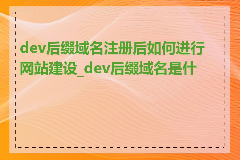 dev后缀域名注册后如何进行网站建设_dev后缀域名是什么