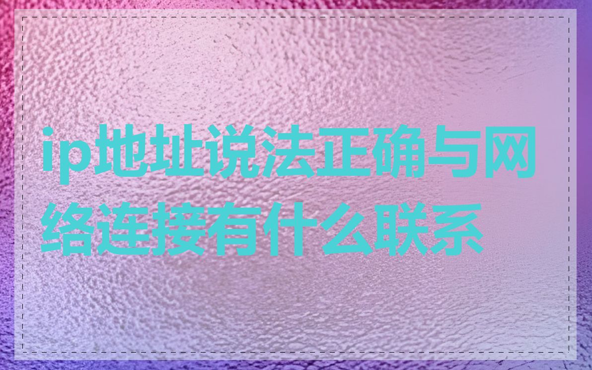 ip地址说法正确与网络连接有什么联系