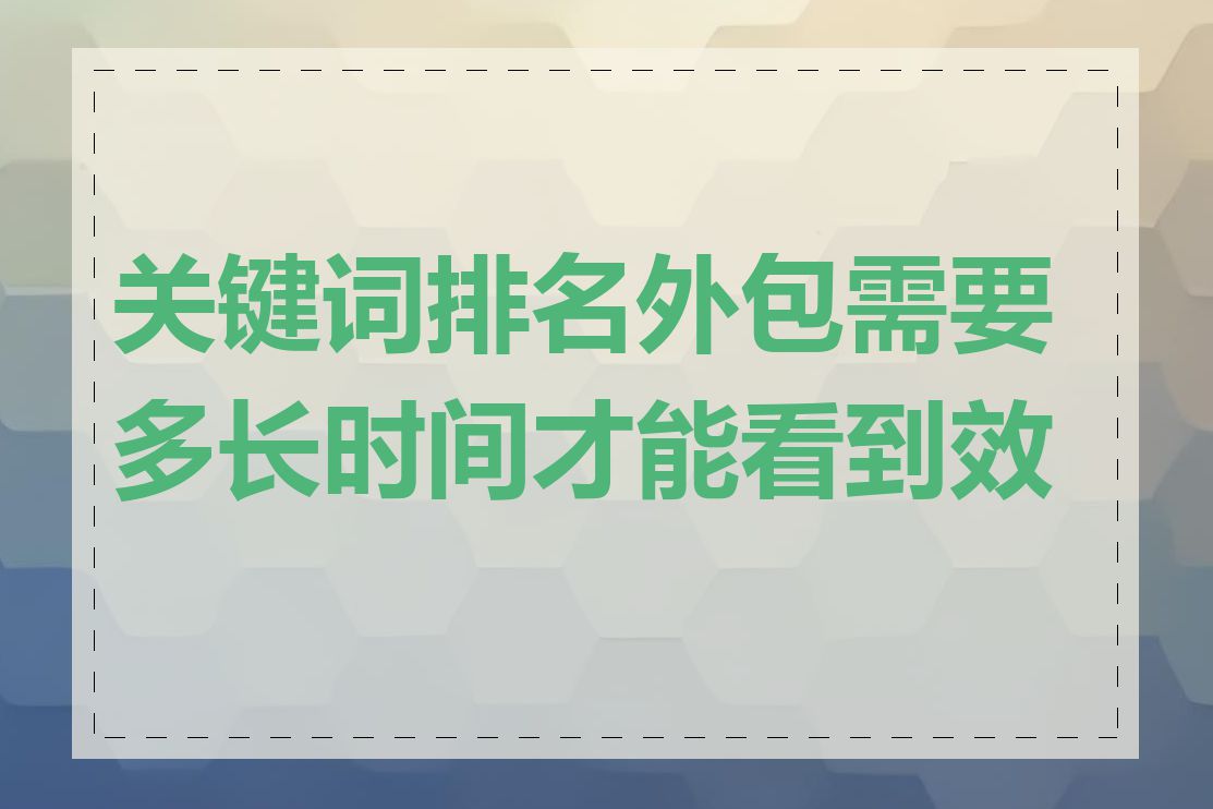 关键词排名外包需要多长时间才能看到效果