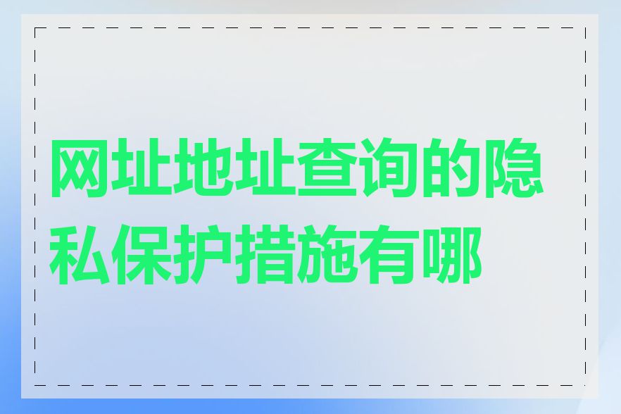 网址地址查询的隐私保护措施有哪些
