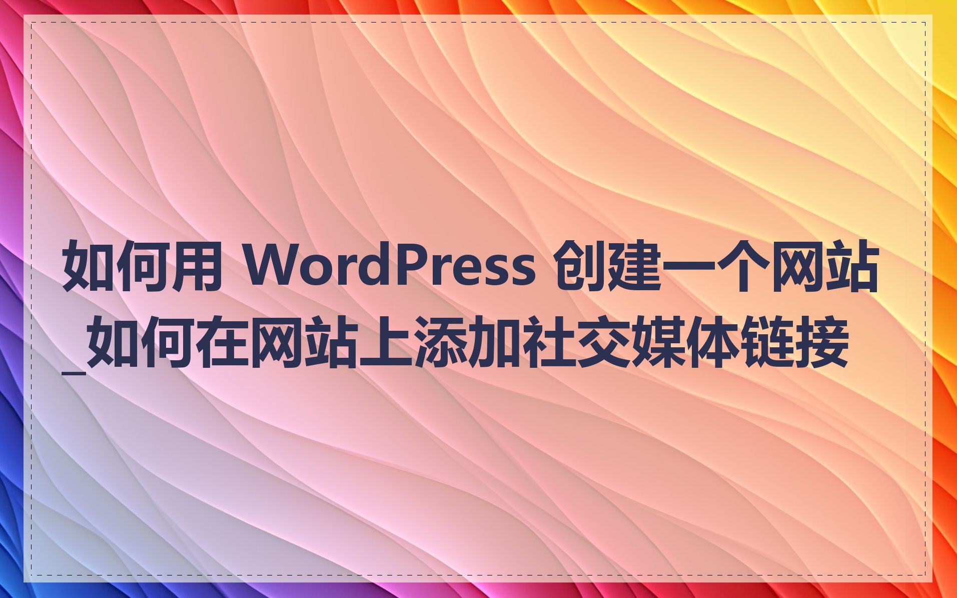 如何用 WordPress 创建一个网站_如何在网站上添加社交媒体链接