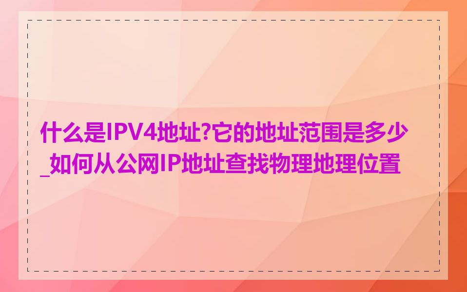 什么是IPV4地址?它的地址范围是多少_如何从公网IP地址查找物理地理位置
