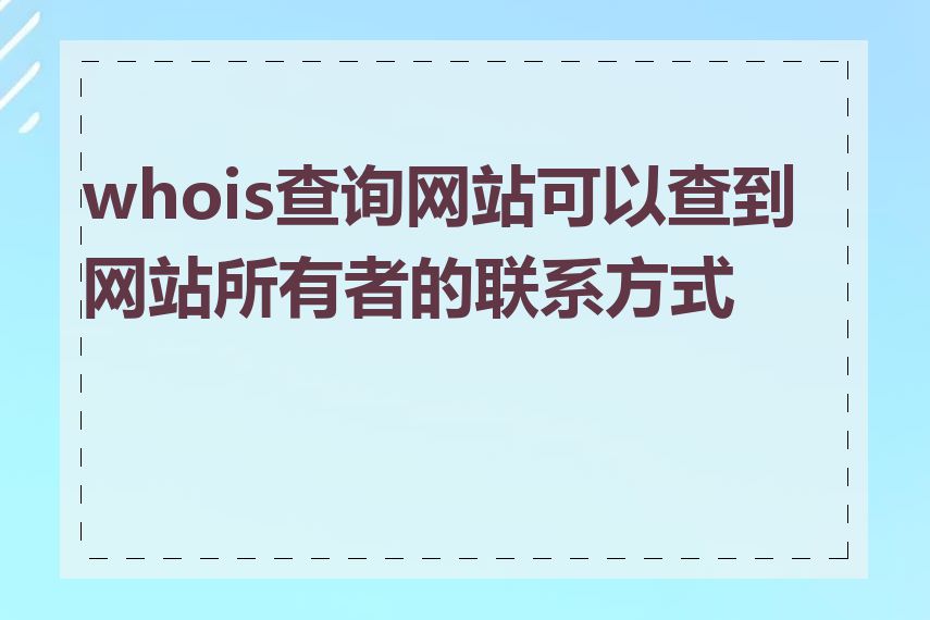 whois查询网站可以查到网站所有者的联系方式吗