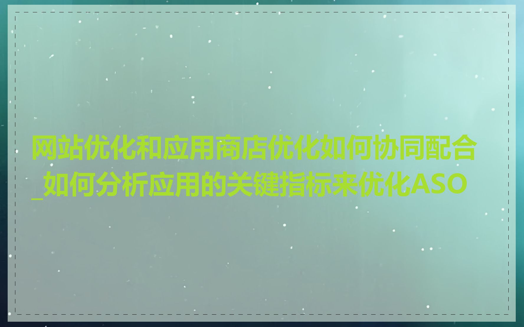 网站优化和应用商店优化如何协同配合_如何分析应用的关键指标来优化ASO