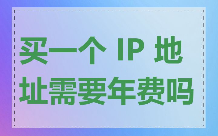 买一个 IP 地址需要年费吗
