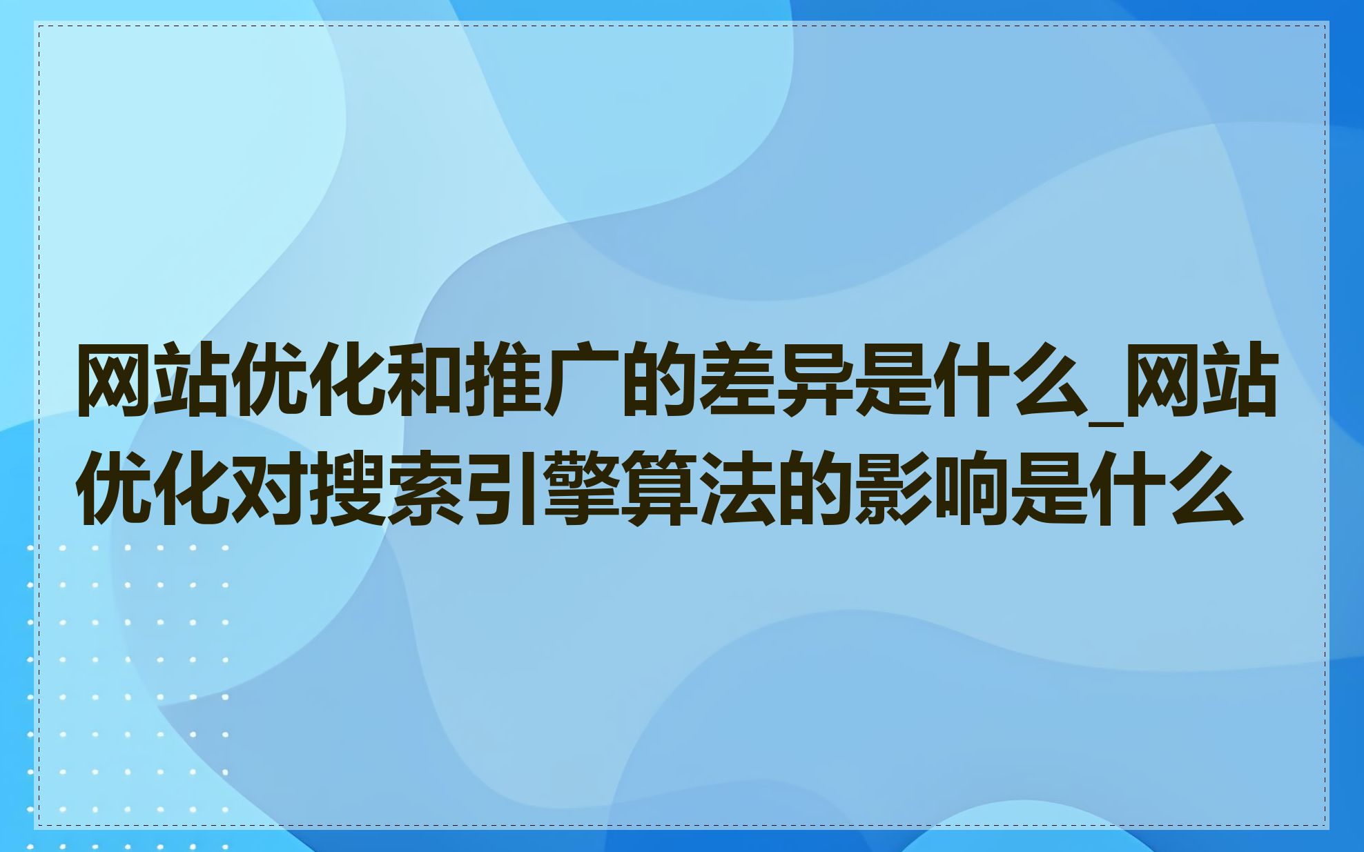 网站优化和推广的差异是什么_网站优化对搜索引擎算法的影响是什么