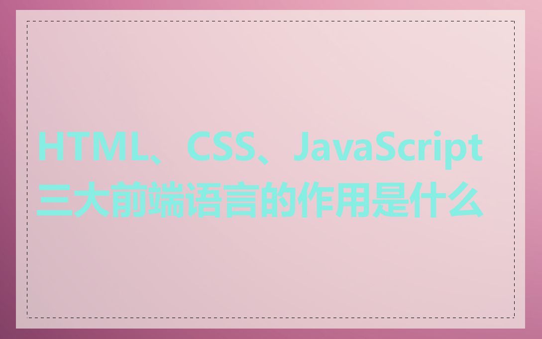 HTML、CSS、JavaScript三大前端语言的作用是什么