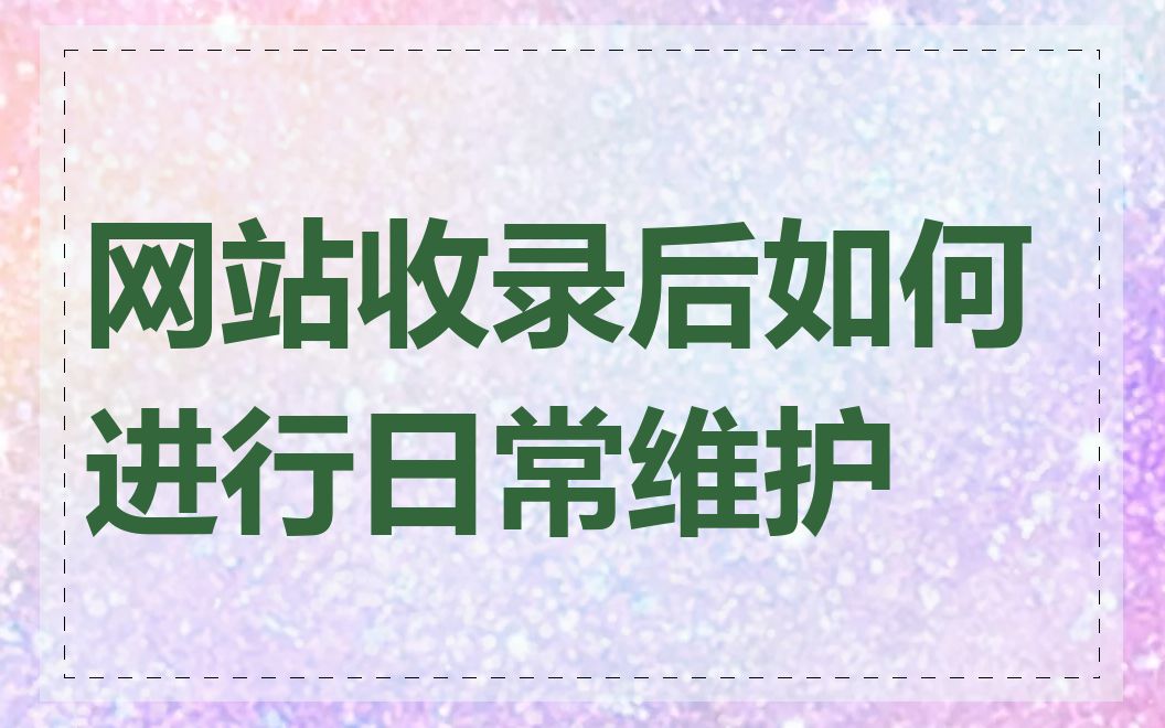 网站收录后如何进行日常维护