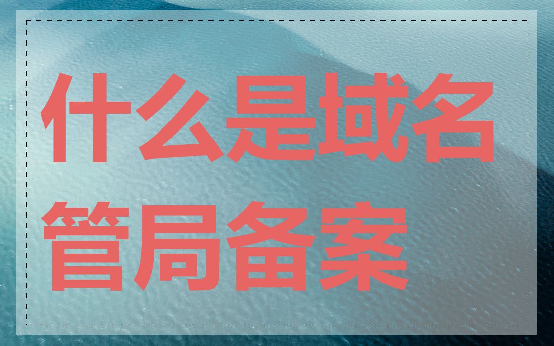 什么是域名管局备案