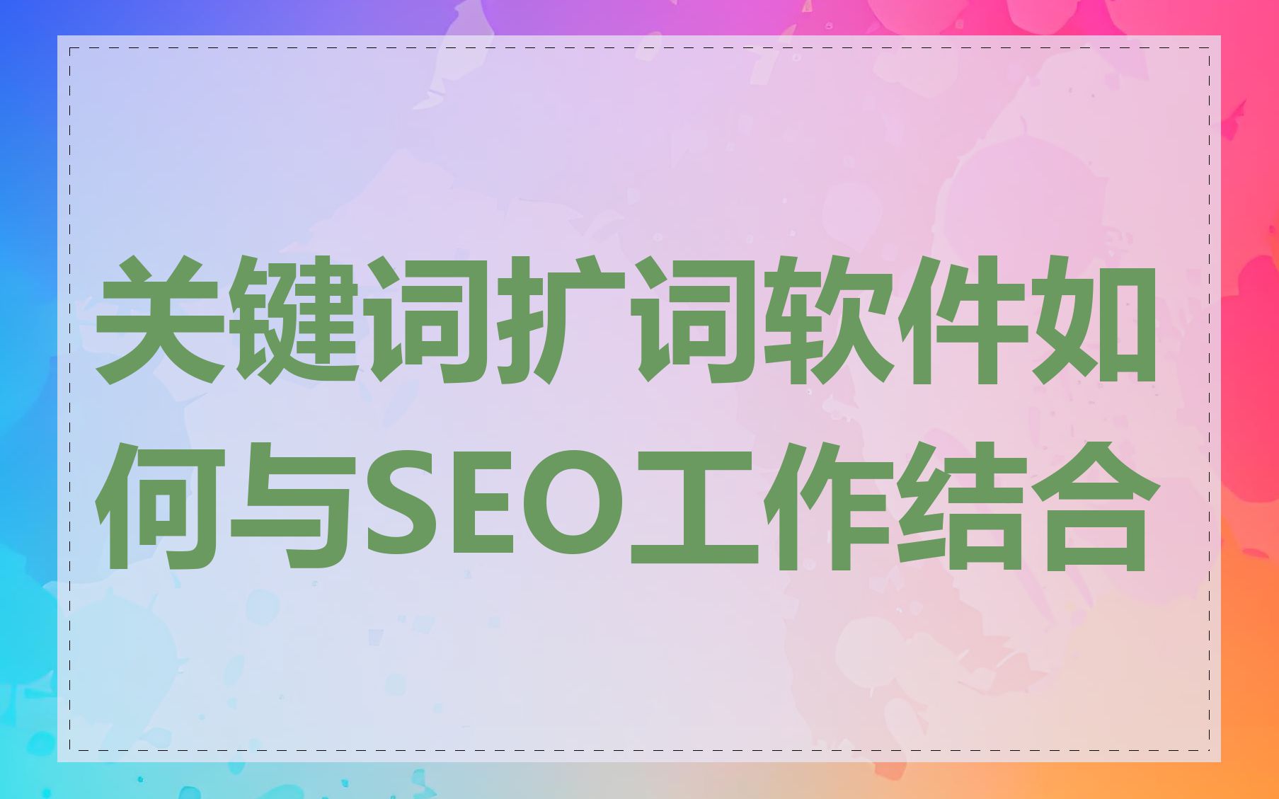 关键词扩词软件如何与SEO工作结合