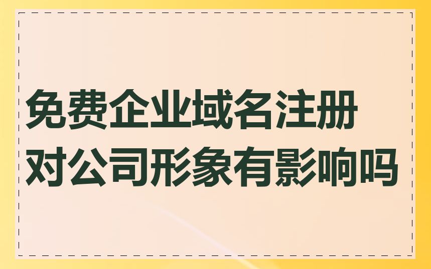 免费企业域名注册对公司形象有影响吗