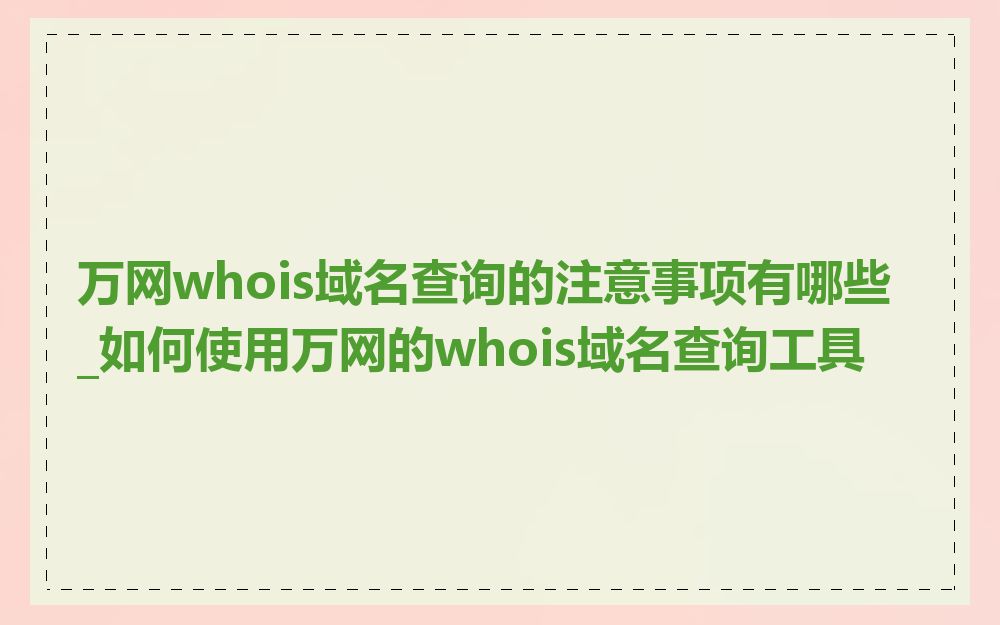 万网whois域名查询的注意事项有哪些_如何使用万网的whois域名查询工具