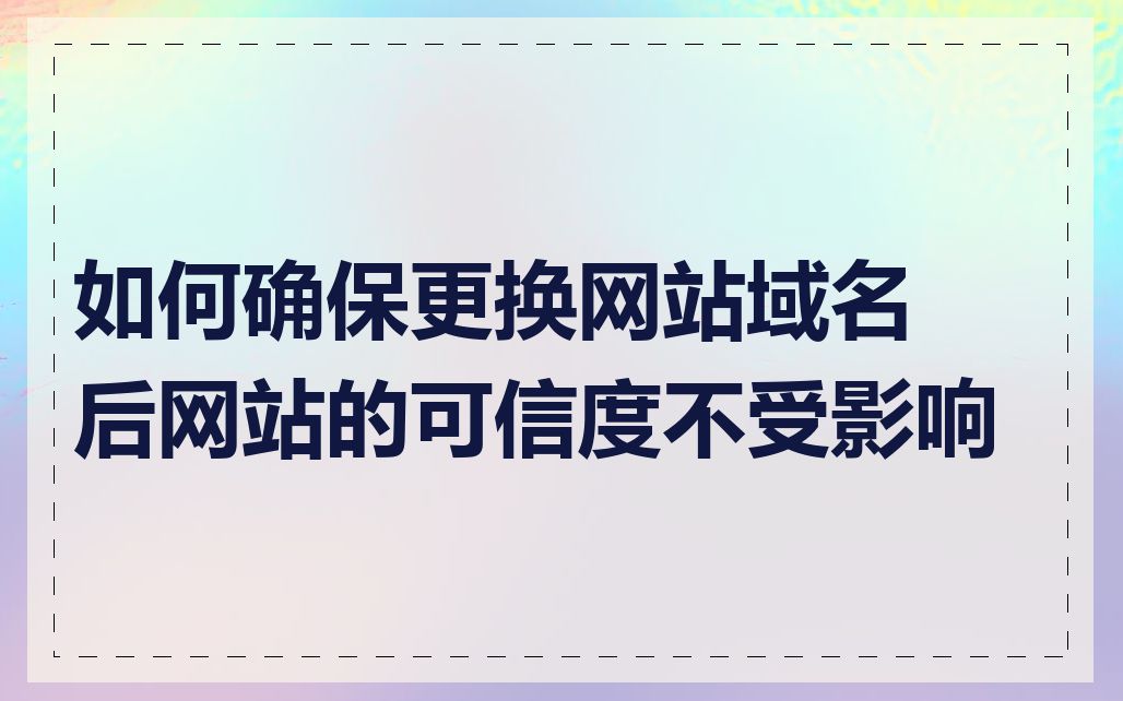 如何确保更换网站域名后网站的可信度不受影响