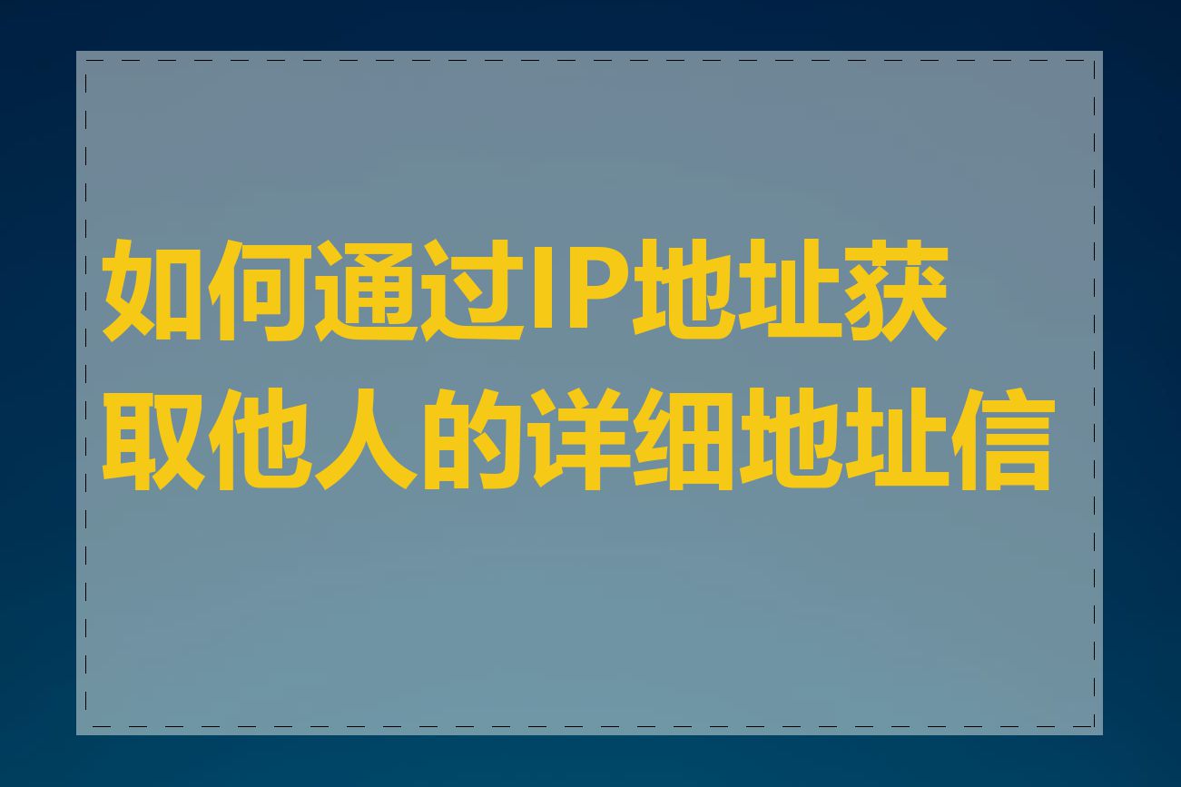 如何通过IP地址获取他人的详细地址信息