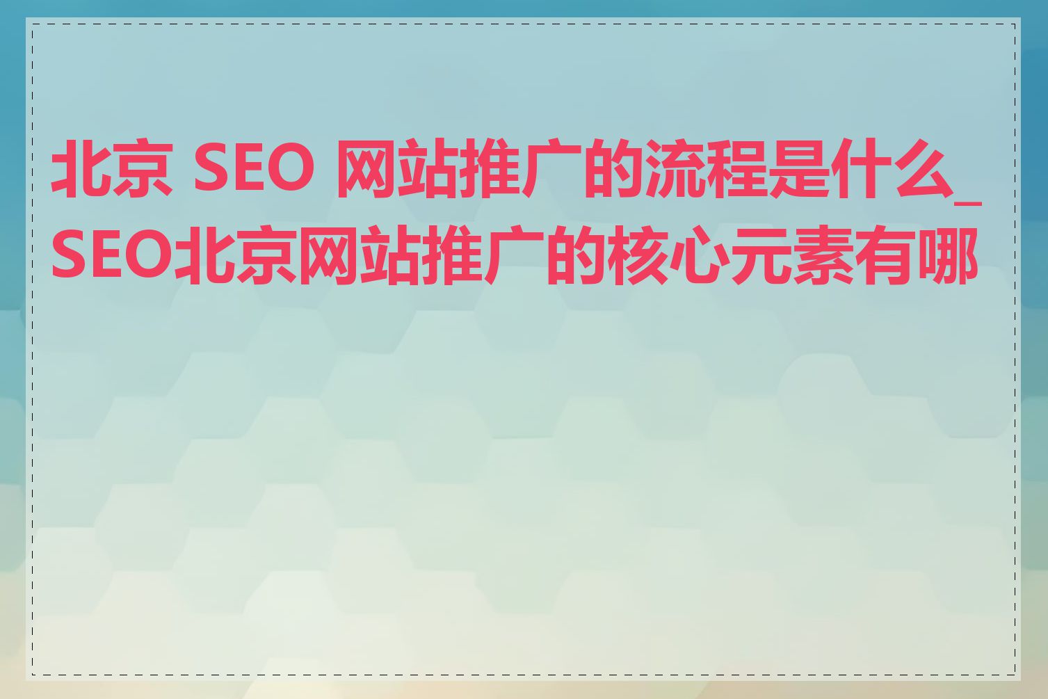 北京 SEO 网站推广的流程是什么_SEO北京网站推广的核心元素有哪些