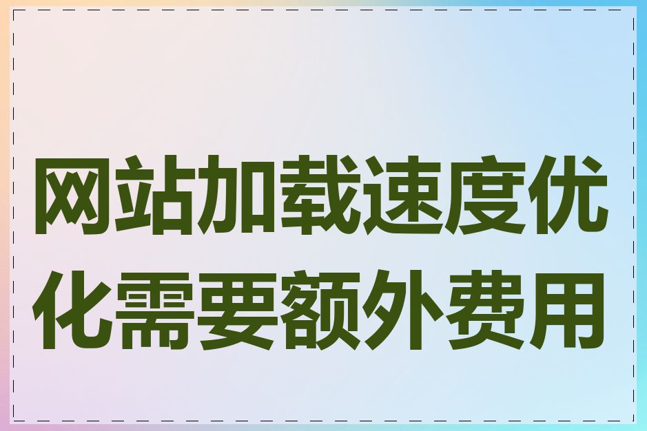 网站加载速度优化需要额外费用吗