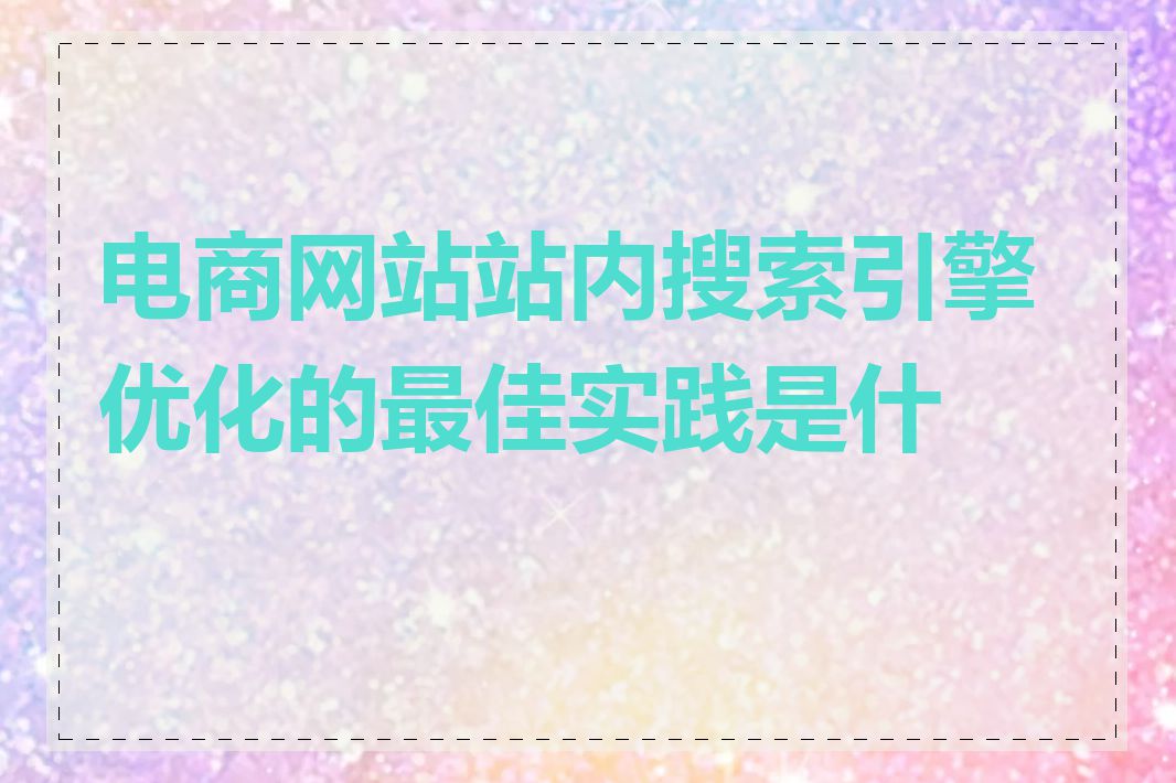 电商网站站内搜索引擎优化的最佳实践是什么