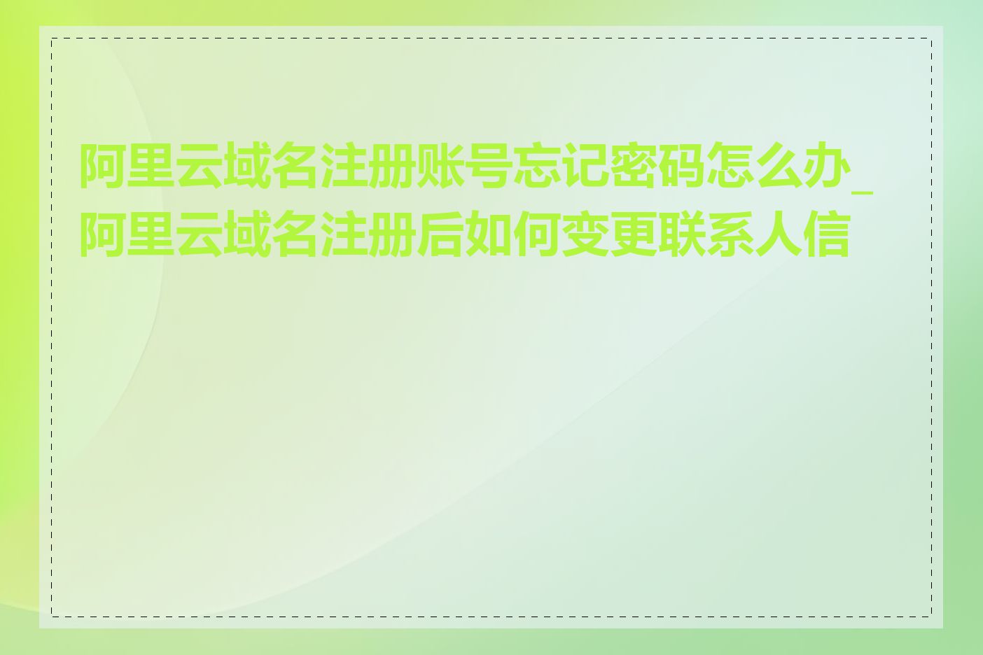 阿里云域名注册账号忘记密码怎么办_阿里云域名注册后如何变更联系人信息