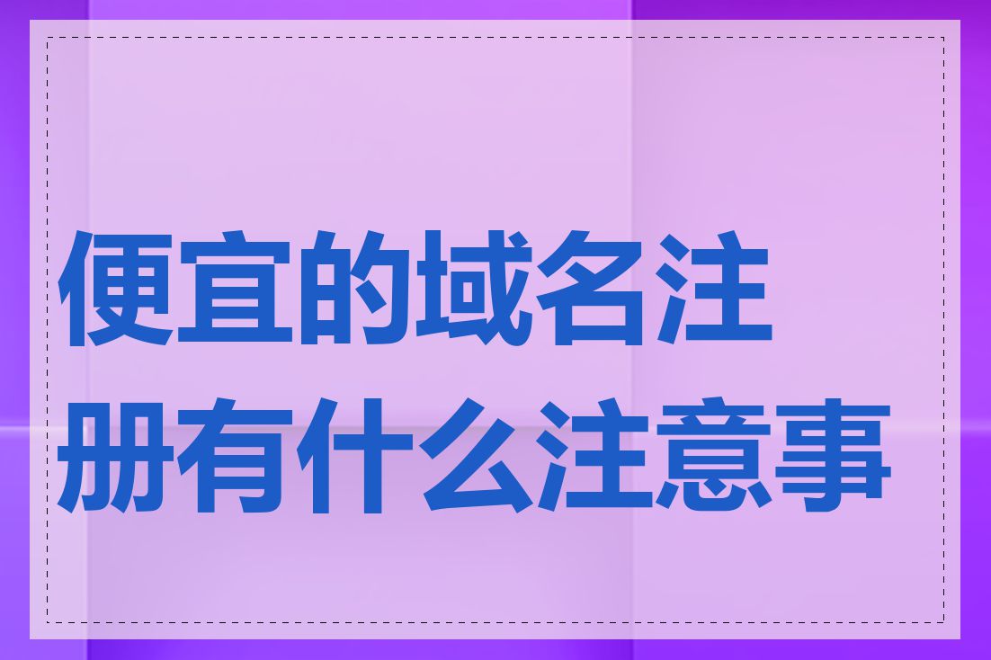 便宜的域名注册有什么注意事项