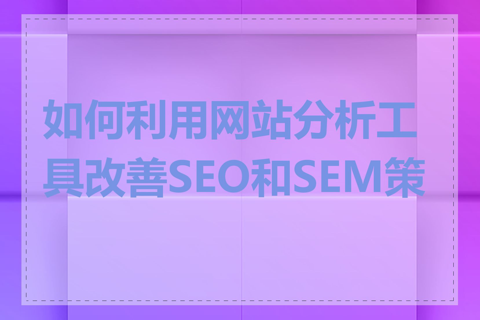 如何利用网站分析工具改善SEO和SEM策略