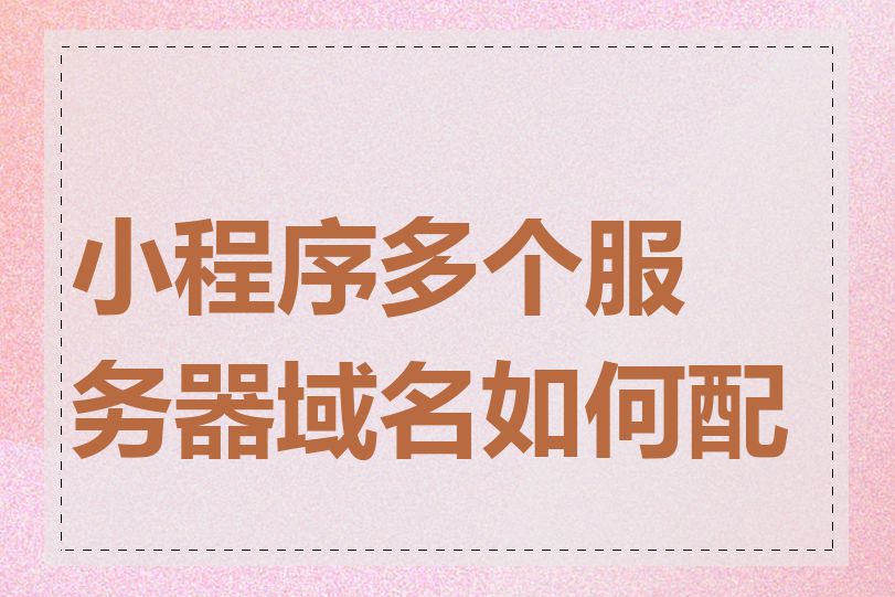 小程序多个服务器域名如何配置