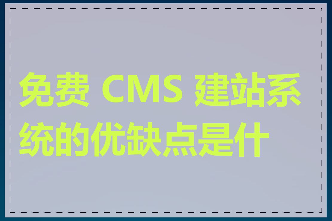 免费 CMS 建站系统的优缺点是什么