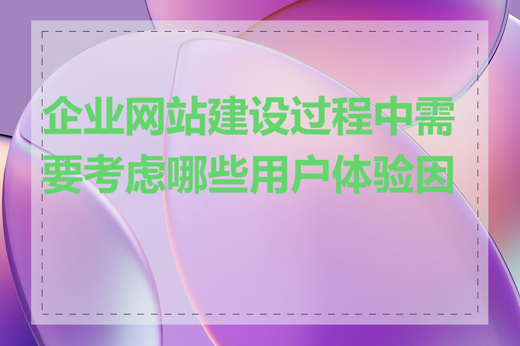 企业网站建设过程中需要考虑哪些用户体验因素
