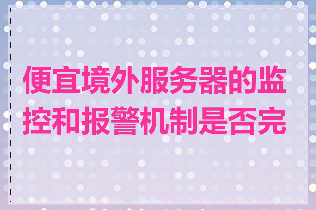 便宜境外服务器的监控和报警机制是否完善