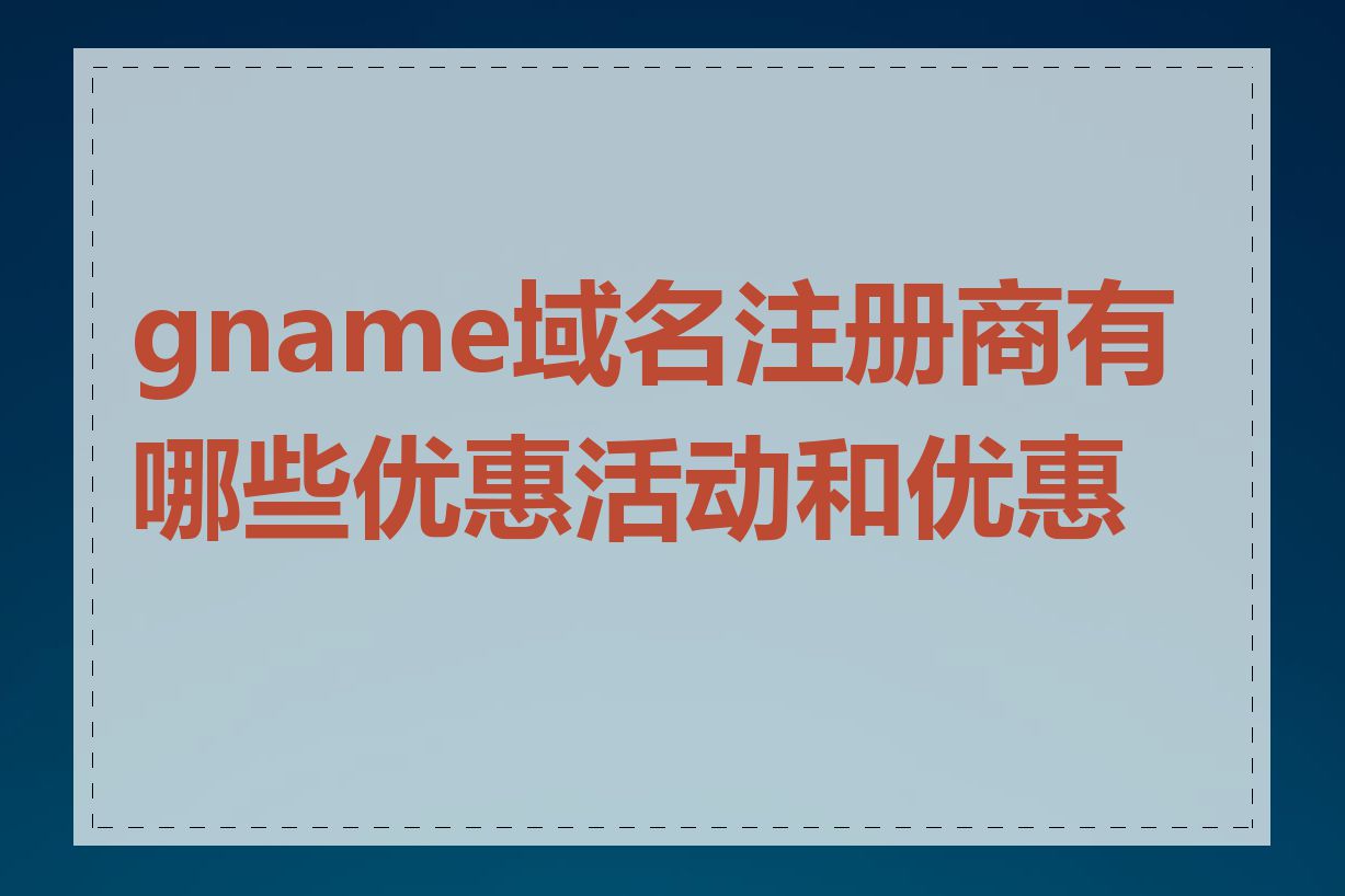 gname域名注册商有哪些优惠活动和优惠券