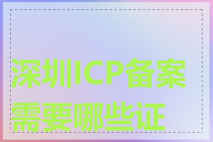 深圳ICP备案需要哪些证件
