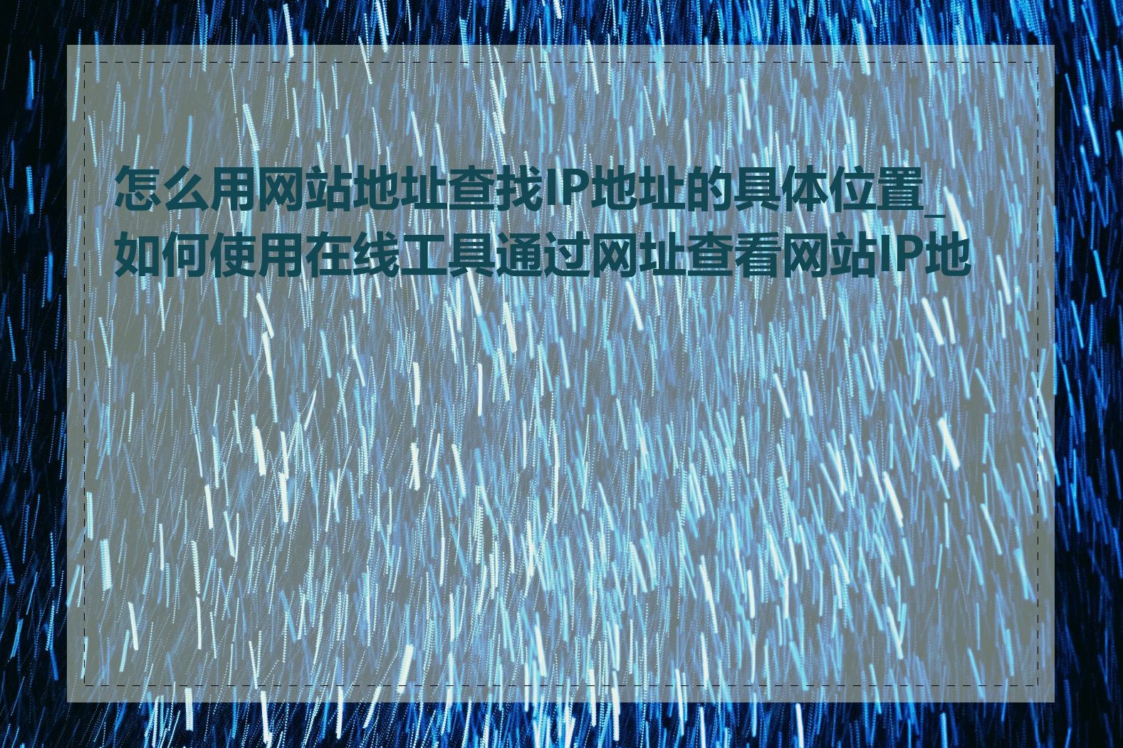 怎么用网站地址查找IP地址的具体位置_如何使用在线工具通过网址查看网站IP地址