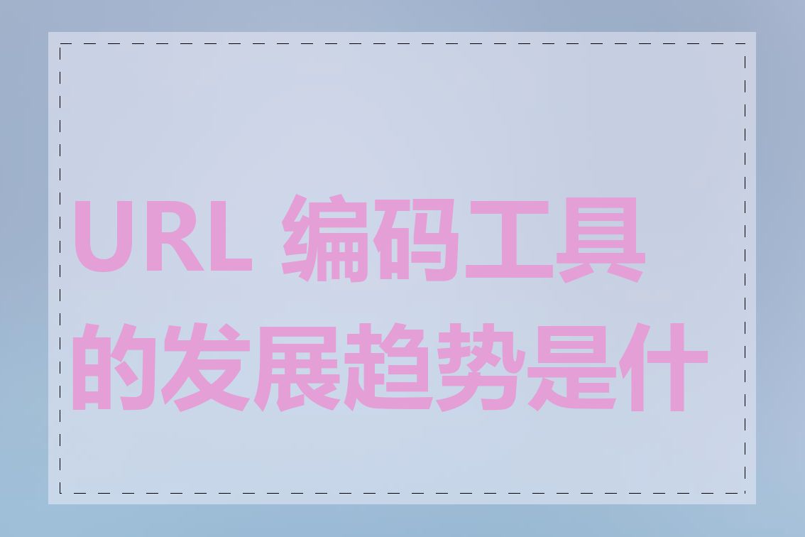 URL 编码工具的发展趋势是什么