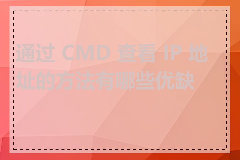 通过 CMD 查看 IP 地址的方法有哪些优缺点