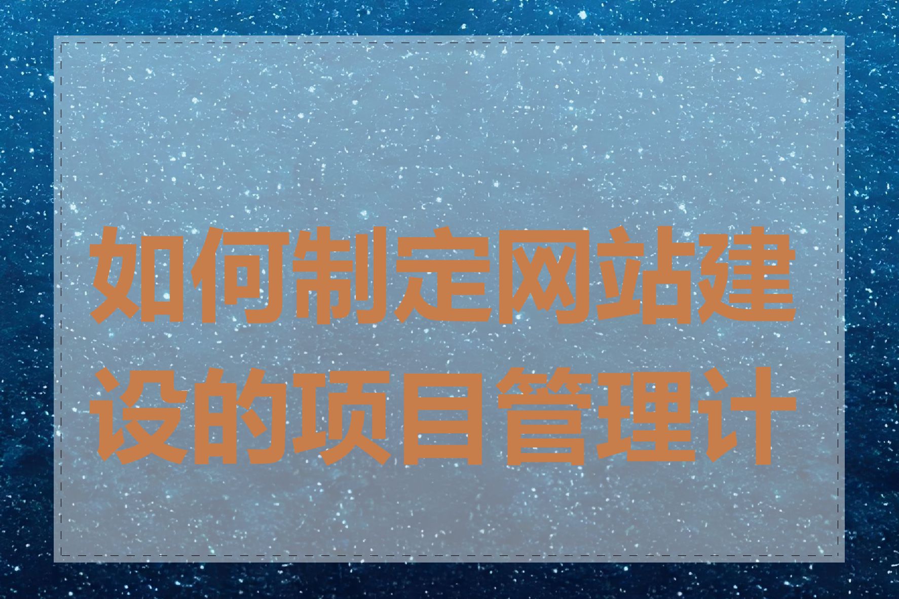 如何制定网站建设的项目管理计划