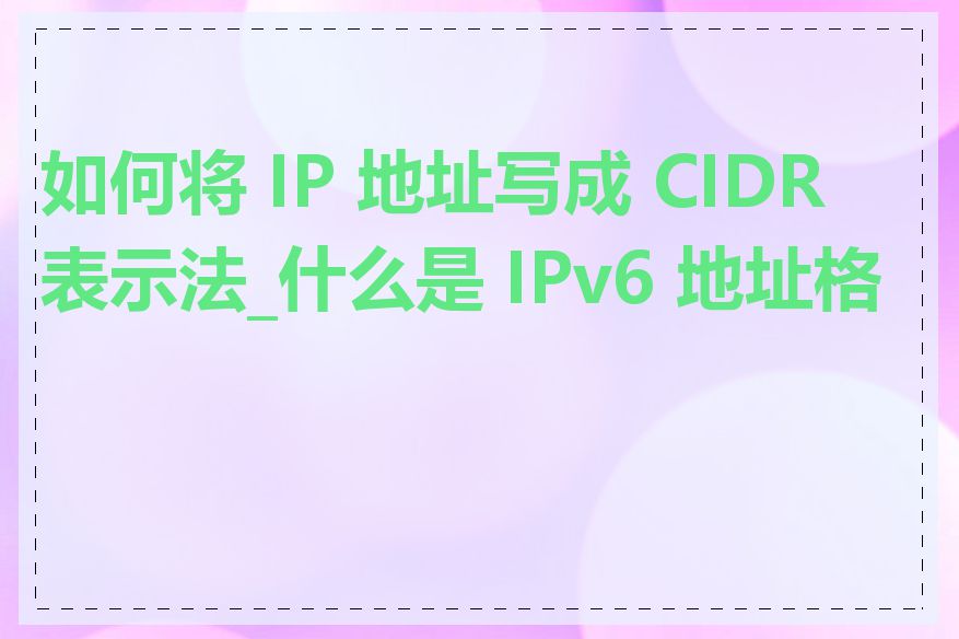 如何将 IP 地址写成 CIDR 表示法_什么是 IPv6 地址格式