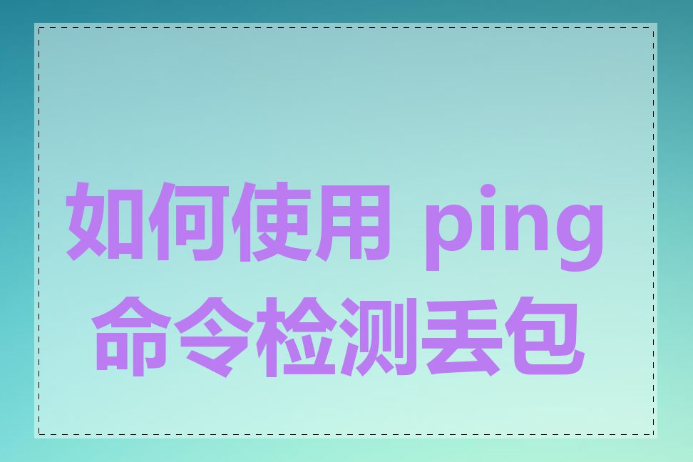 如何使用 ping 命令检测丢包率