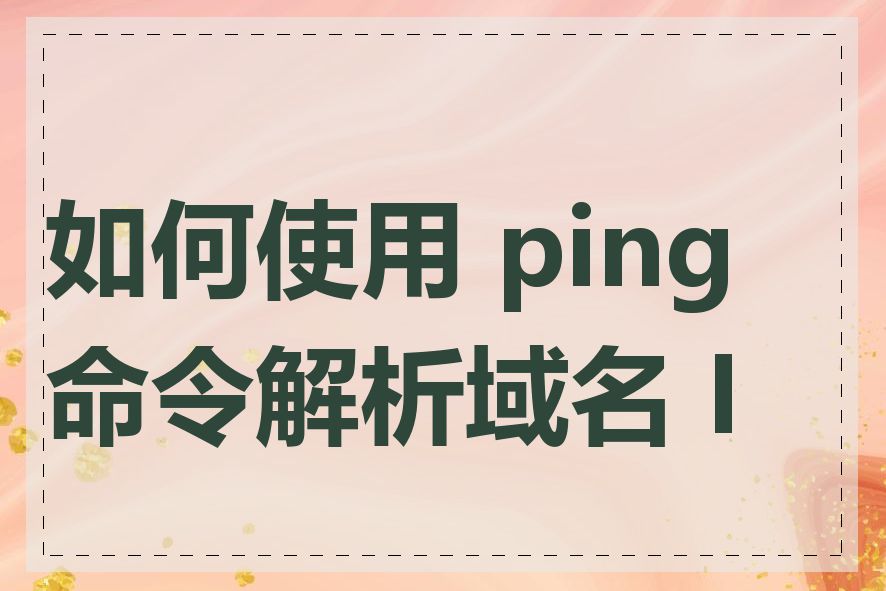 如何使用 ping 命令解析域名 IP