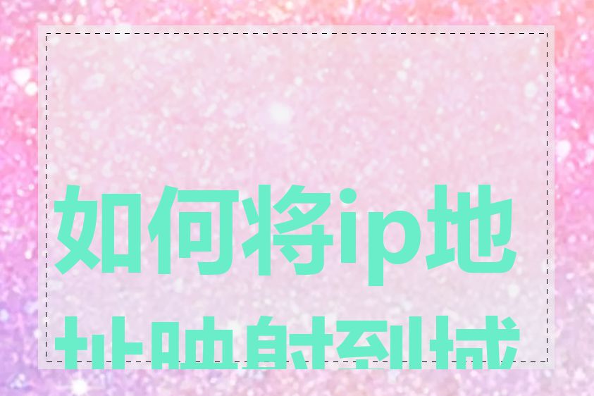 如何将ip地址映射到域名