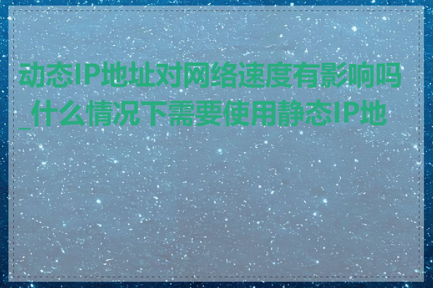 动态IP地址对网络速度有影响吗_什么情况下需要使用静态IP地址