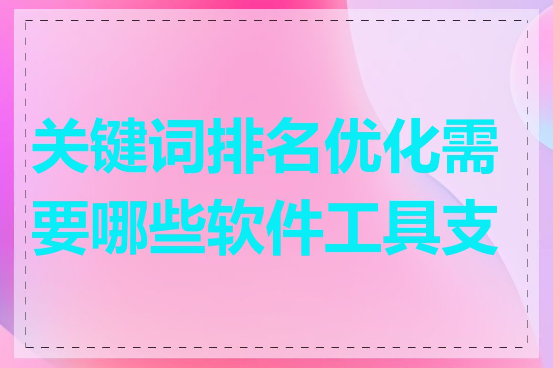 关键词排名优化需要哪些软件工具支持
