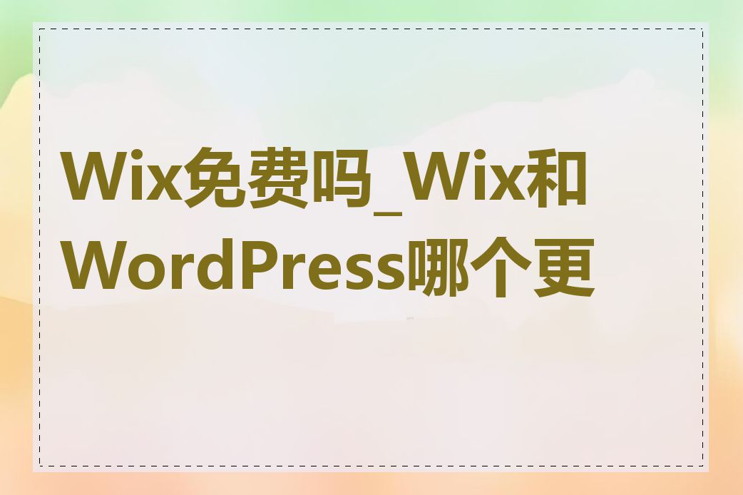 Wix免费吗_Wix和WordPress哪个更好