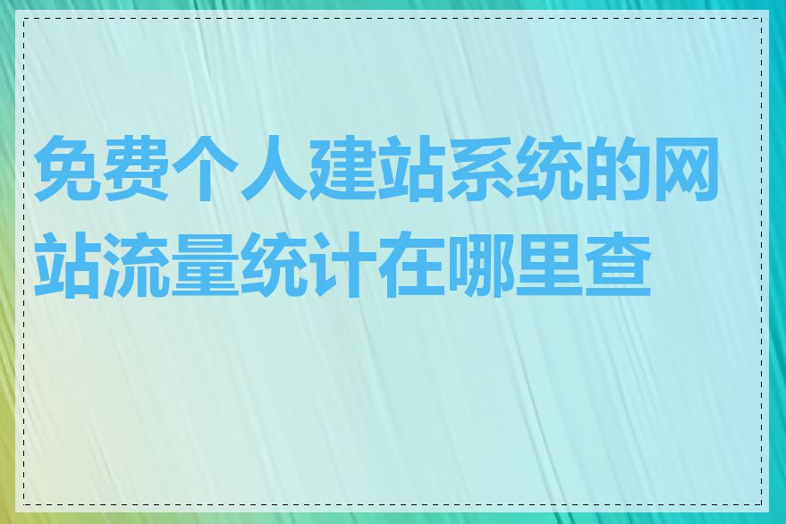 免费个人建站系统的网站流量统计在哪里查看