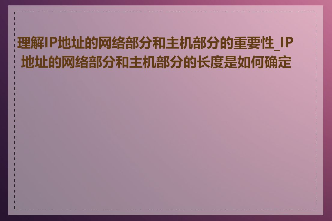 理解IP地址的网络部分和主机部分的重要性_IP 地址的网络部分和主机部分的长度是如何确定的