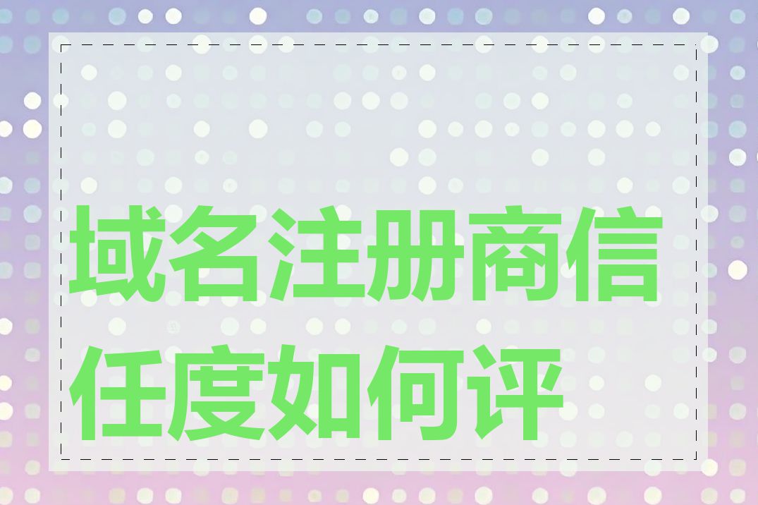 域名注册商信任度如何评判