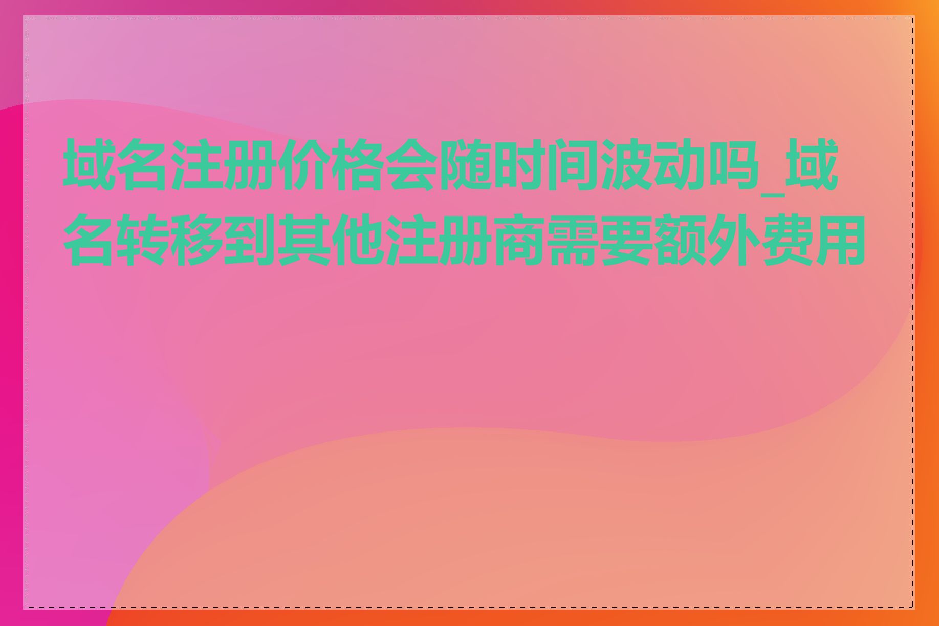 域名注册价格会随时间波动吗_域名转移到其他注册商需要额外费用吗