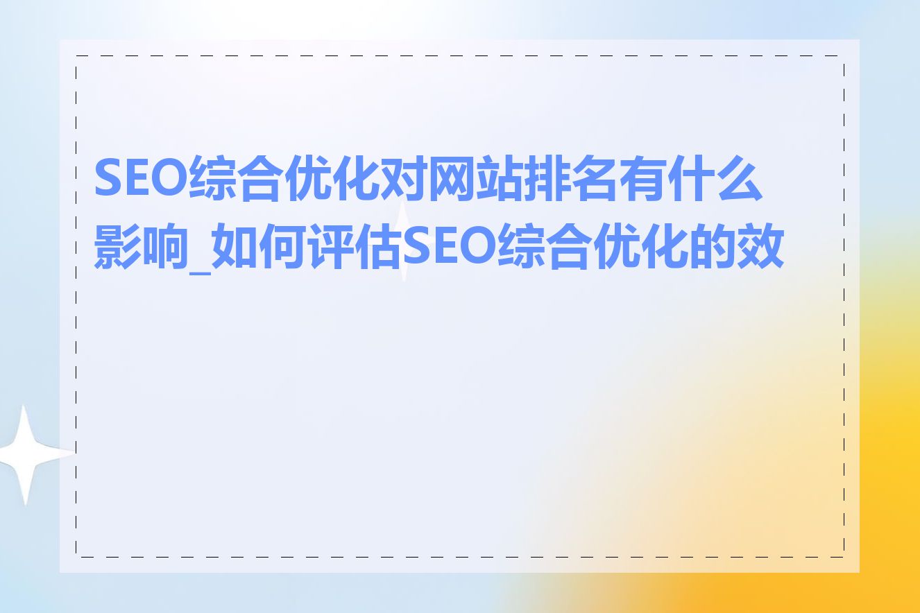 SEO综合优化对网站排名有什么影响_如何评估SEO综合优化的效果