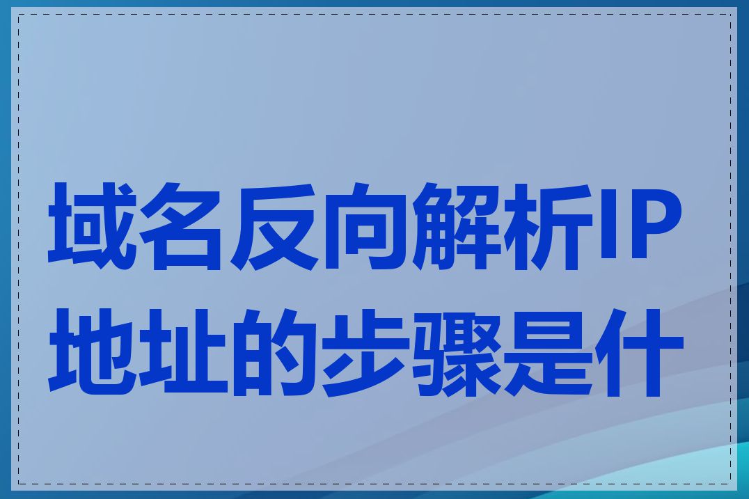 域名反向解析IP地址的步骤是什么