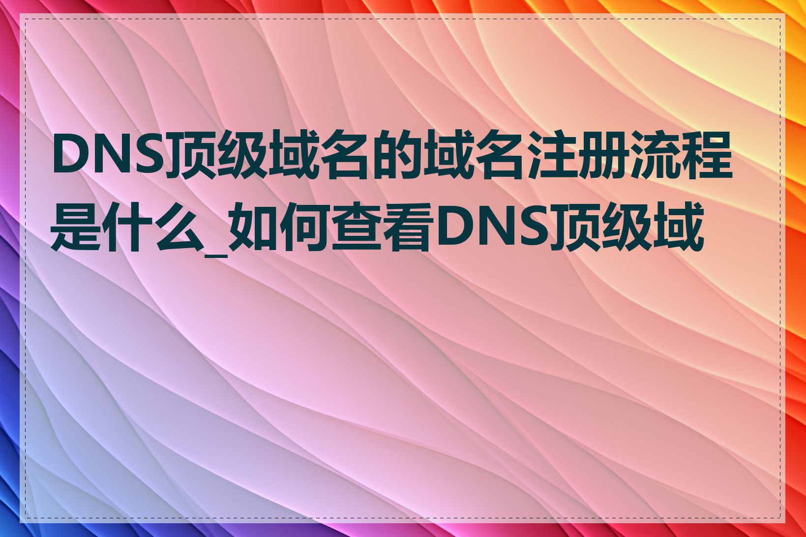 DNS顶级域名的域名注册流程是什么_如何查看DNS顶级域名