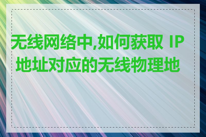 无线网络中,如何获取 IP 地址对应的无线物理地址
