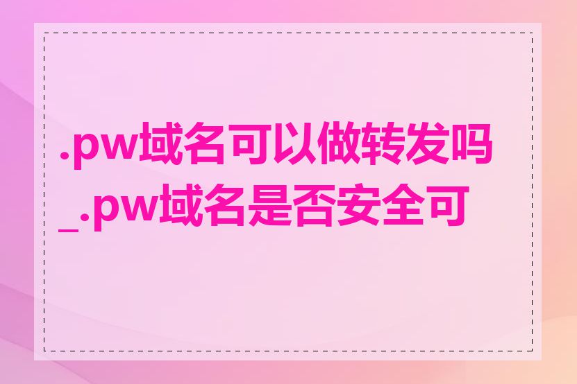 .pw域名可以做转发吗_.pw域名是否安全可靠